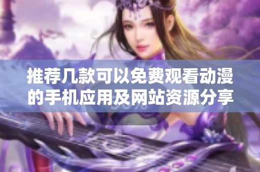 推薦幾款可以免費(fèi)觀看動漫的手機(jī)應(yīng)用及網(wǎng)站資源分享