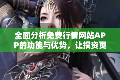 全面分析免費(fèi)行情網(wǎng)站APP的功能與優(yōu)勢(shì)，讓投資更輕松