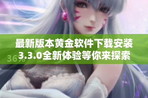 最新版本黃金軟件下載安裝3.3.0全新體驗等你來探索