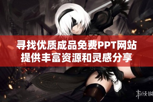 尋找優(yōu)質(zhì)成品免費PPT網(wǎng)站提供豐富資源和靈感分享