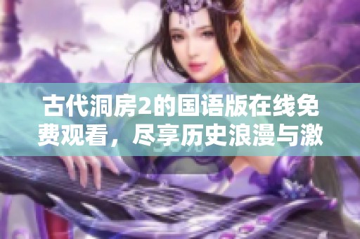 古代洞房2的國語版在線免費觀看，盡享歷史浪漫與激情情節(jié)