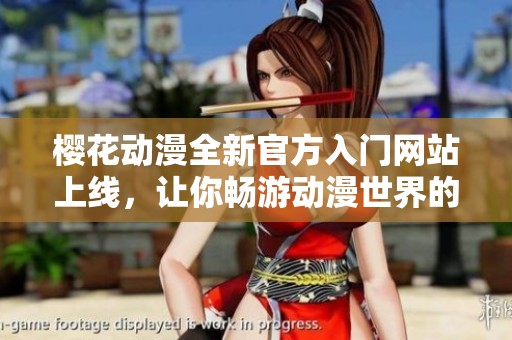 櫻花動(dòng)漫全新官方入門網(wǎng)站上線，讓你暢游動(dòng)漫世界的最佳選擇