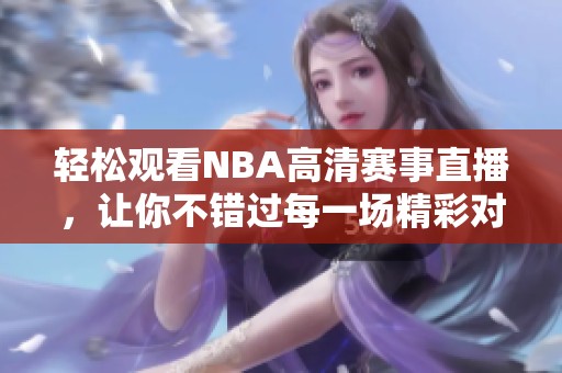 輕松觀看NBA高清賽事直播，讓你不錯(cuò)過每一場(chǎng)精彩對(duì)決
