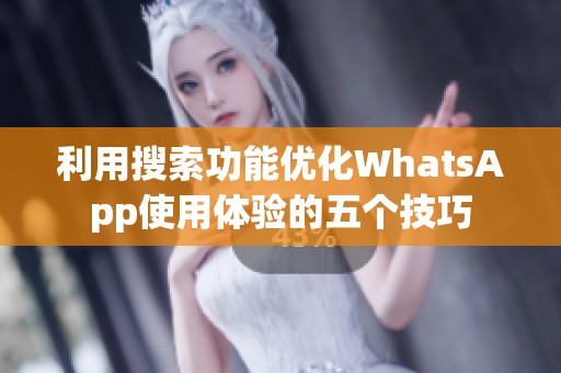 利用搜索功能優(yōu)化WhatsApp使用體驗(yàn)的五個(gè)技巧