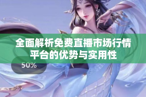 全面解析免費(fèi)直播市場(chǎng)行情平臺(tái)的優(yōu)勢(shì)與實(shí)用性 全面解析免費(fèi)直播市場(chǎng)行情平臺(tái)的優(yōu)勢(shì)與實(shí)用性