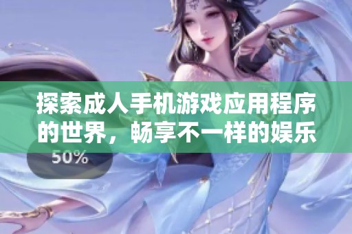 探索成人手機(jī)游戲應(yīng)用程序的世界，暢享不一樣的娛樂體驗與玩法