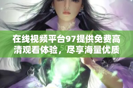 在線視頻平臺97提供免費高清觀看體驗，盡享海量優(yōu)質(zhì)內(nèi)容