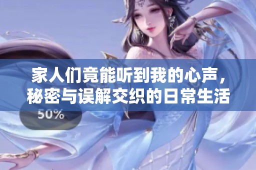 家人們竟能聽(tīng)到我的心聲，秘密與誤解交織的日常生活