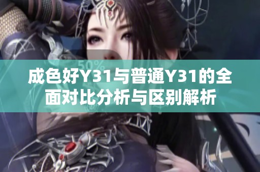 成色好Y31與普通Y31的全面對(duì)比分析與區(qū)別解析