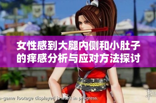 女性感到大腿內(nèi)側(cè)和小肚子的癢感分析與應(yīng)對(duì)方法探討