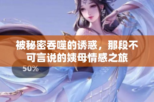 被秘密吞噬的誘惑，那段不可言說的姨母情感之旅