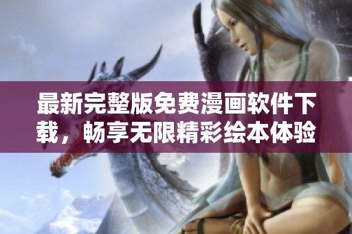最新完整版免費(fèi)漫畫軟件下載，暢享無限精彩繪本體驗(yàn)