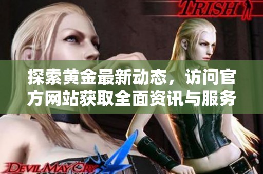 探索黃金最新動態(tài)，訪問官方網(wǎng)站獲取全面資訊與服務(wù)