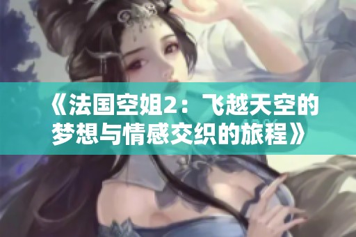 《法國空姐2：飛越天空的夢想與情感交織的旅程》