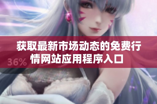 獲取最新市場動態(tài)的免費行情網(wǎng)站應(yīng)用程序入口 
