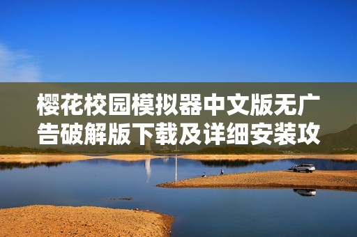 櫻花校園模擬器中文版無廣告破解版下載及詳細(xì)安裝攻略分享