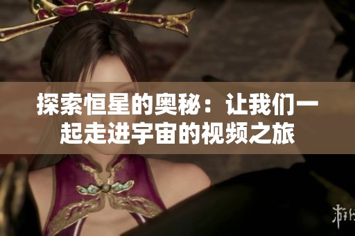 探索恒星的奧秘：讓我們一起走進(jìn)宇宙的視頻之旅