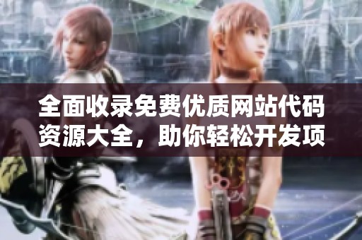 全面收錄免費(fèi)優(yōu)質(zhì)網(wǎng)站代碼資源大全，助你輕松開發(fā)項(xiàng)目