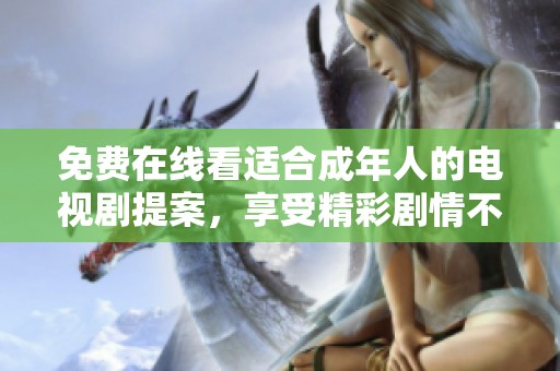 免費在線看適合成年人的電視劇提案，享受精彩劇情不再等待