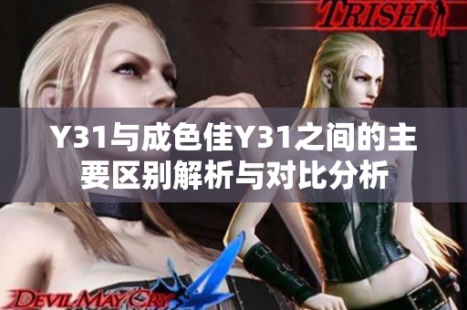 Y31與成色佳Y31之間的主要區(qū)別解析與對(duì)比分析