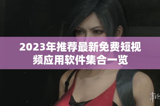 2023年推薦最新免費(fèi)短視頻應(yīng)用軟件集合一覽