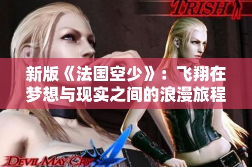 新版《法國空少》：飛翔在夢(mèng)想與現(xiàn)實(shí)之間的浪漫旅程