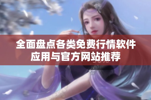 全面盤點(diǎn)各類免費(fèi)行情軟件應(yīng)用與官方網(wǎng)站推薦