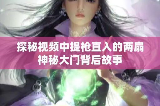 探秘視頻中提槍直入的兩扇神秘大門(mén)背后故事