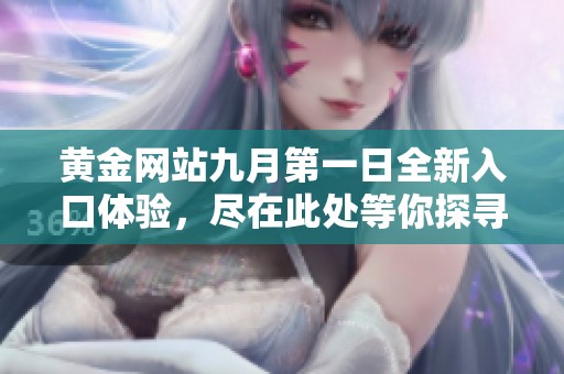 黃金網站九月第一日全新入口體驗，盡在此處等你探尋