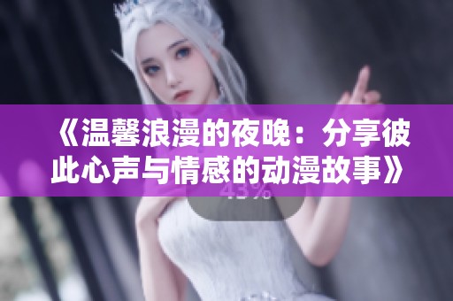 《溫馨浪漫的夜晚：分享彼此心聲與情感的動漫故事》