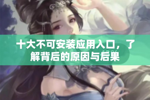 十大不可安裝應(yīng)用入口，了解背后的原因與后果