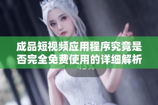 成品短視頻應(yīng)用程序究竟是否完全免費(fèi)使用的詳細(xì)解析 成品短視頻應(yīng)用程序究竟是否完全免費(fèi)使用的詳細(xì)解析