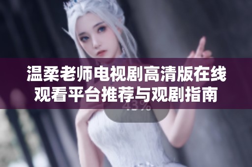 溫柔老師電視劇高清版在線觀看平臺推薦與觀劇指南