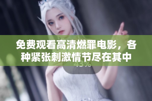 免費(fèi)觀看高清燃罪電影，各種緊張刺激情節(jié)盡在其中