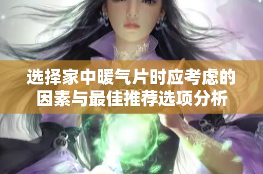 選擇家中暖氣片時(shí)應(yīng)考慮的因素與最佳推薦選項(xiàng)分析