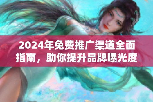 2024年免費(fèi)推廣渠道全面指南，助你提升品牌曝光度和影響力