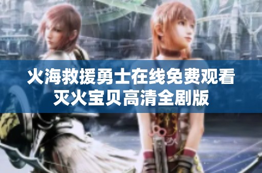 火海救援勇士在線免費(fèi)觀看滅火寶貝高清全劇版