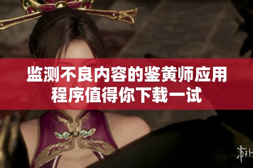 監(jiān)測(cè)不良內(nèi)容的鑒黃師應(yīng)用程序值得你下載一試
