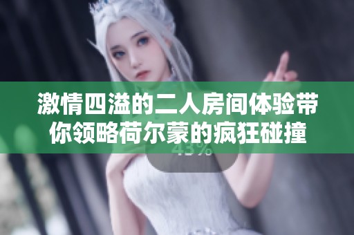激情四溢的二人房間體驗帶你領(lǐng)略荷爾蒙的瘋狂碰撞