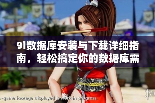 9i數(shù)據(jù)庫(kù)安裝與下載詳細(xì)指南，輕松搞定你的數(shù)據(jù)庫(kù)需求