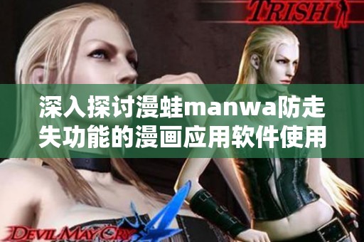 深入探討漫蛙manwa防走失功能的漫畫應(yīng)用軟件使用體驗(yàn)與評(píng)測(cè)