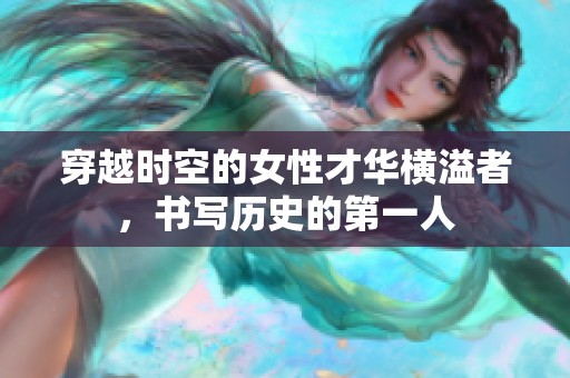 穿越時空的女性才華橫溢者，書寫歷史的第一人