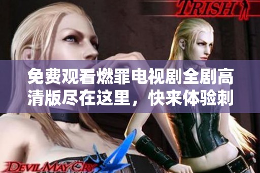 免費(fèi)觀看燃罪電視劇全劇高清版盡在這里，快來體驗(yàn)刺激劇情吧