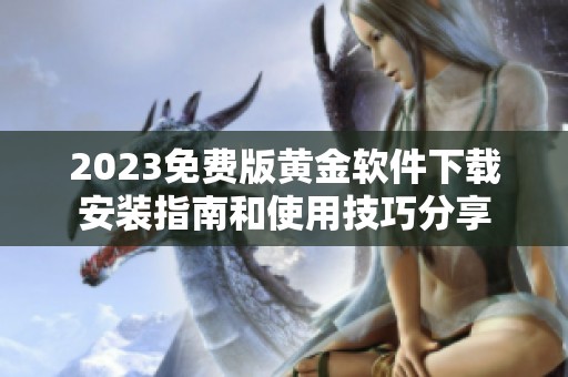 2023免費版黃金軟件下載安裝指南和使用技巧分享