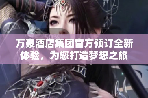 萬豪酒店集團(tuán)官方預(yù)訂全新體驗(yàn)，為您打造夢(mèng)想之旅