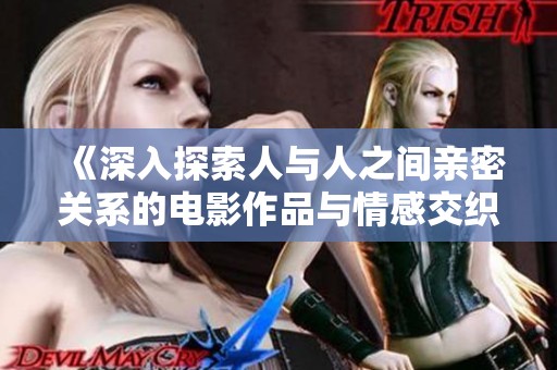 《深入探索人與人之間親密關(guān)系的電影作品與情感交織》