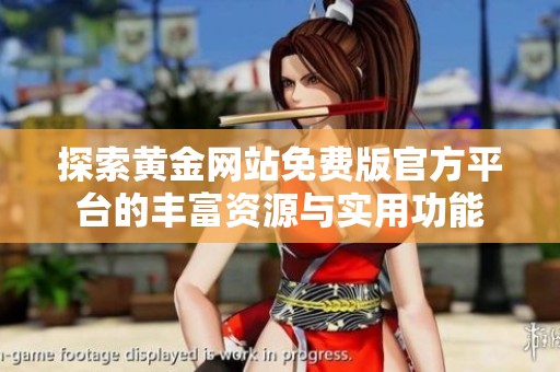 探索黃金網(wǎng)站免費(fèi)版官方平臺的豐富資源與實(shí)用功能