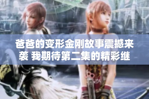 爸爸的變形金剛故事震撼來襲 我期待第二集的精彩繼續(xù)