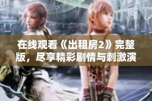 在線觀看《出租房2》完整版，盡享精彩劇情與刺激演出體驗(yàn)