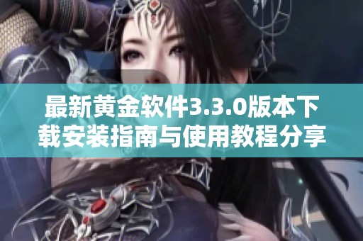 最新黃金軟件3.3.0版本下載安裝指南與使用教程分享